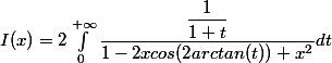 I(x)=2\int_{0}^{+\infty} \dfrac{\dfrac{1}{1+t}}{1-2xcos(2arctan(t))+x^2} dt